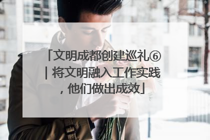 文明成都创建巡礼⑥｜将文明融入工作实践，他们做出成效