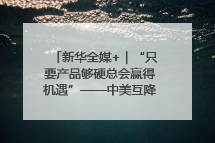 新华全媒+｜“只要产品够硬总会赢得机遇”——中美互降关税落地一线观察