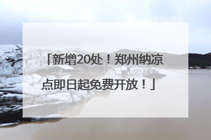 新增20处！郑州纳凉点即日起免费开放！