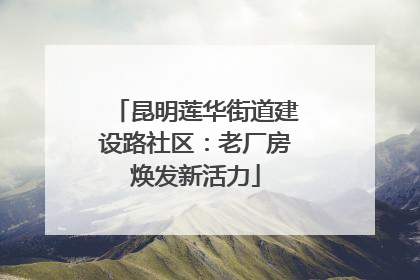 昆明莲华街道建设路社区：老厂房焕发新活力