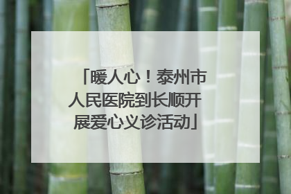 暖人心！泰州市人民医院到长顺开展爱心义诊活动