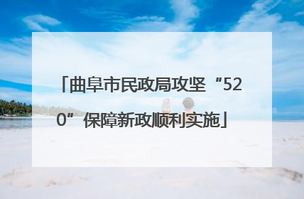 曲阜市民政局攻坚“520”保障新政顺利实施