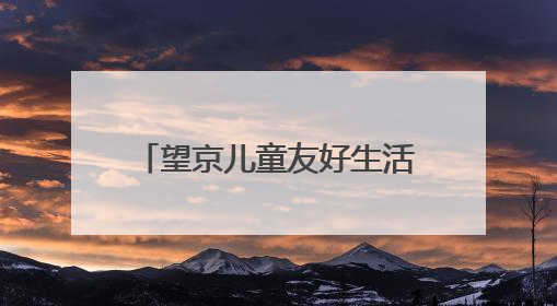 望京儿童友好生活节启幕，商圈组建“萌娃观察团”