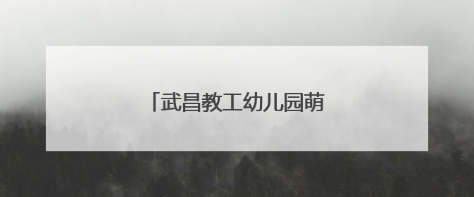 武昌教工幼儿园萌娃捏出端午记忆