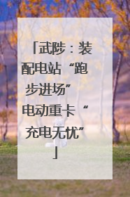 武陟：装配电站“跑步进场” 电动重卡“充电无忧”