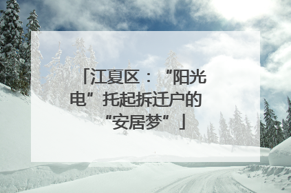 江夏区：“阳光电”托起拆迁户的“安居梦”