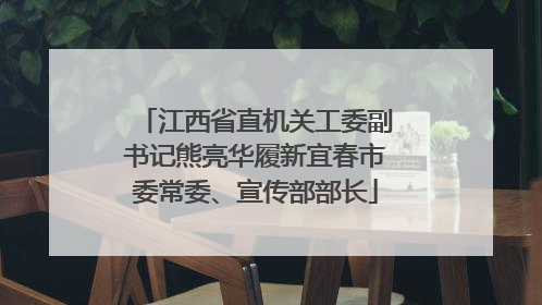 江西省直机关工委副书记熊亮华履新宜春市委常委、宣传部部长