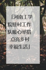 河南工学院驻村工作队暖心举措 点亮乡村幸福生活
