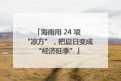 海南用 24 项 “凉方”，把夏日变成 “经济旺季”