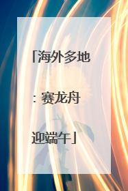 海外多地：赛龙舟 迎端午