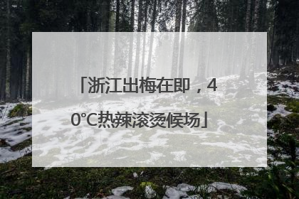 浙江出梅在即，40℃热辣滚烫候场