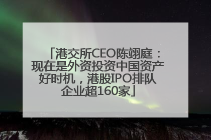 港交所CEO陈翊庭：现在是外资投资中国资产好时机，港股IPO排队企业超160家