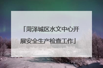 菏泽城区水文中心开展安全生产检查工作