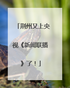 荆州又上央视《新闻联播》了！