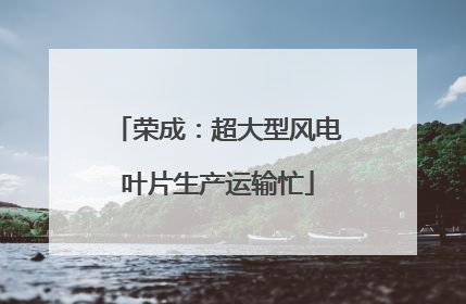 荣成：超大型风电叶片生产运输忙
