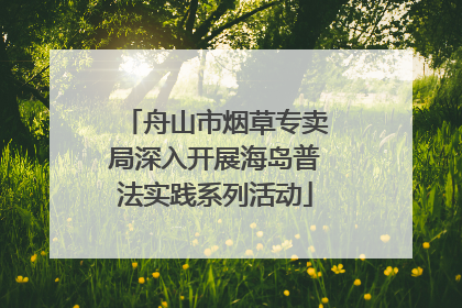 舟山市烟草专卖局深入开展海岛普法实践系列活动