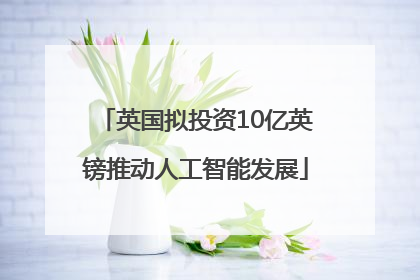 英国拟投资10亿英镑推动人工智能发展