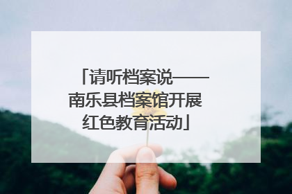 请听档案说——南乐县档案馆开展红色教育活动