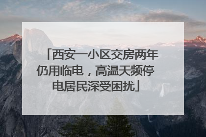西安一小区交房两年仍用临电，高温天频停电居民深受困扰