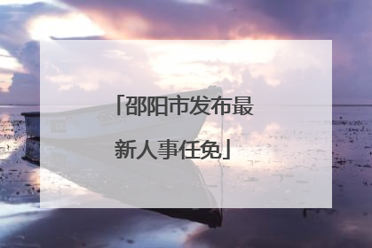 邵阳市发布最新人事任免