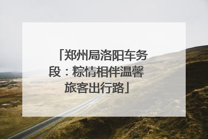 郑州局洛阳车务段：粽情相伴温馨旅客出行路