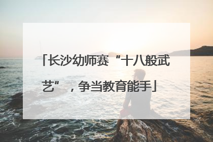 长沙幼师赛“十八般武艺”，争当教育能手