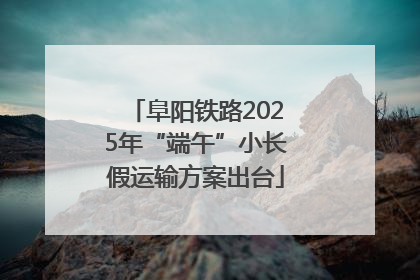 阜阳铁路2025年“端午”小长假运输方案出台