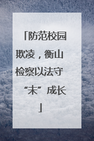 防范校园欺凌，衡山检察以法守“未”成长