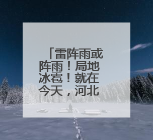 雷阵雨或阵雨！局地冰雹！就在今天，河北部分地区迎降雨……