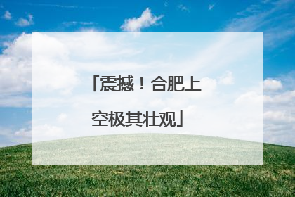 震撼！合肥上空极其壮观