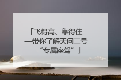 飞得高、靠得住——带你了解天问二号“专属座驾”