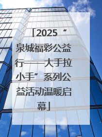 2025“泉城福彩公益行——大手拉小手”系列公益活动温暖启幕