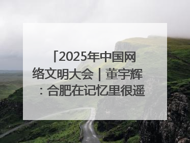 2025年中国网络文明大会｜董宇辉：合肥在记忆里很遥远也很亲切