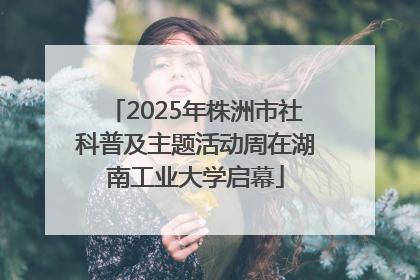 2025年株洲市社科普及主题活动周在湖南工业大学启幕
