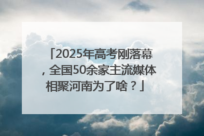 2025年高考刚落幕，全国50余家主流媒体相聚河南为了啥？