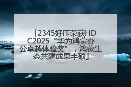 2345好压荣获HDC2025“华为鸿蒙办公卓越体验奖”，鸿蒙生态共建成果丰硕