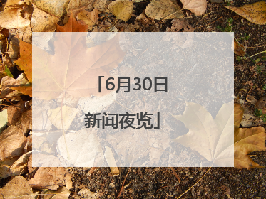 6月30日新闻夜览